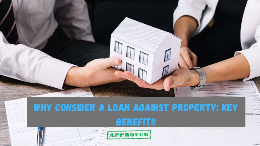 Why Consider a Loan Against Property