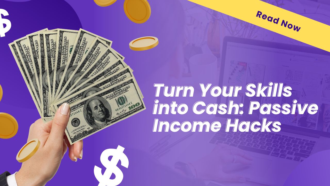 Turn Your Skills into Cash: Passive Income Hacks