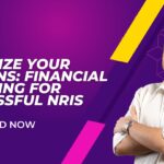 Maximize Your Returns: Financial Planning for Successful NRIs