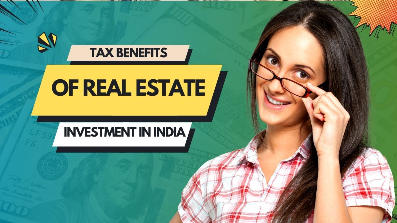 Tax Benefits of Real Estate Investment in India